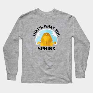 That's What You Sphinx | Sphinx Pun Long Sleeve T-Shirt